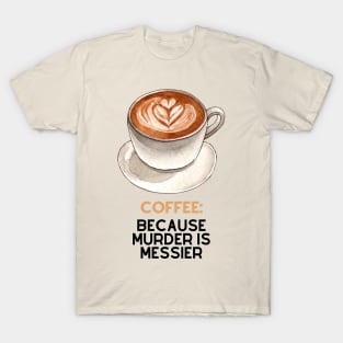 Coffee: Because Murder is Messier T-Shirt